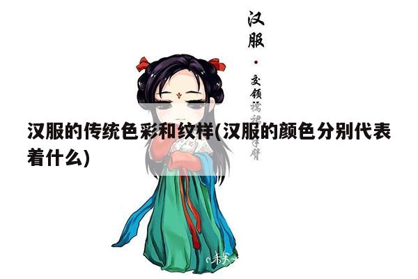 汉服的传统色彩和纹样(汉服的颜色分别代表着什么)