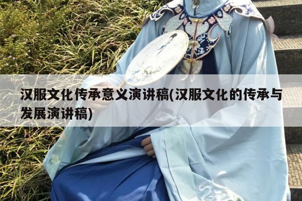 汉服文化传承意义演讲稿(汉服文化的传承与发展演讲稿)