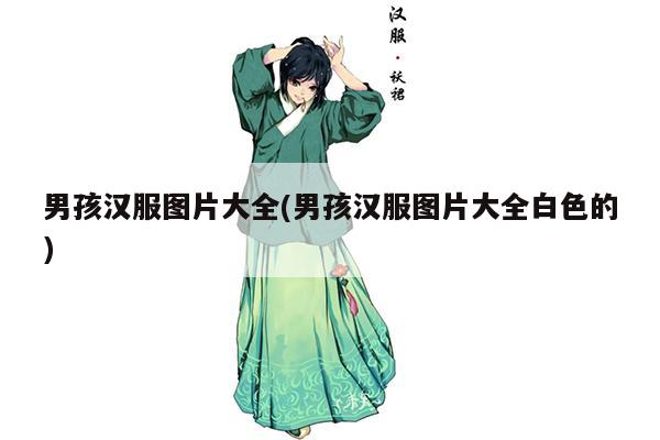 男孩汉服图片大全(男孩汉服图片大全白色的)