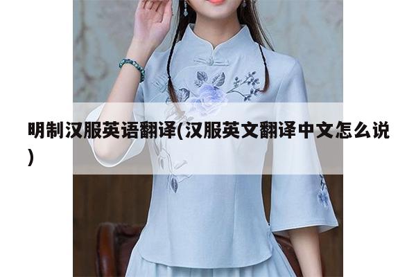 明制汉服英语翻译(汉服英文翻译中文怎么说)