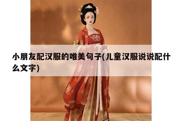 小朋友配汉服的唯美句子(儿童汉服说说配什么文字)