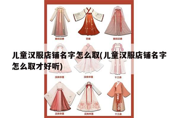 儿童汉服店铺名字怎么取(儿童汉服店铺名字怎么取才好听)