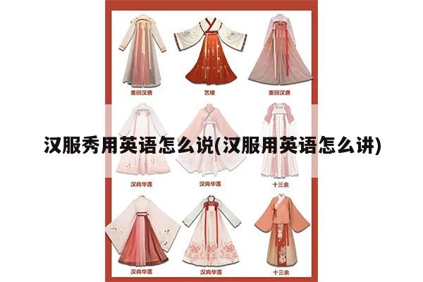 汉服秀用英语怎么说(汉服用英语怎么讲)