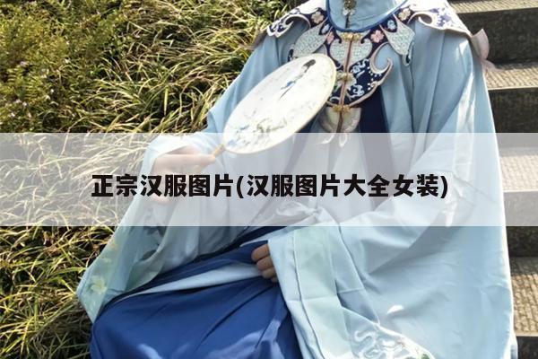 正宗汉服图片(汉服图片大全女装)