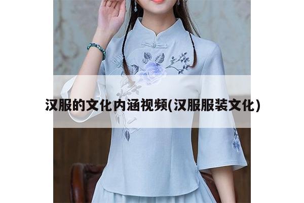 汉服的文化内涵视频(汉服服装文化)