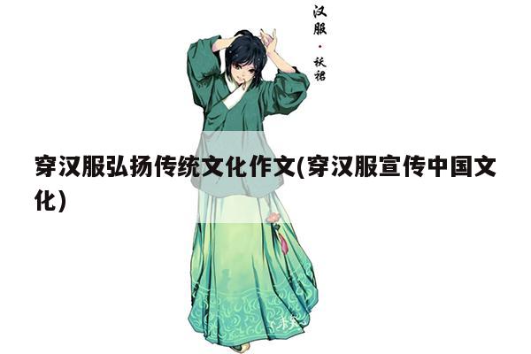 穿汉服弘扬传统文化作文(穿汉服宣传中国文化)