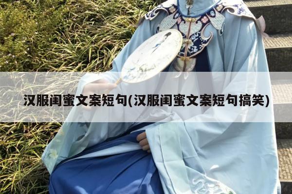 汉服闺蜜文案短句(汉服闺蜜文案短句搞笑)