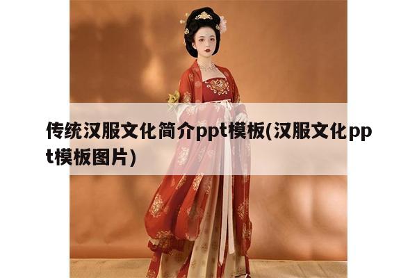 传统汉服文化简介ppt模板(汉服文化ppt模板图片)