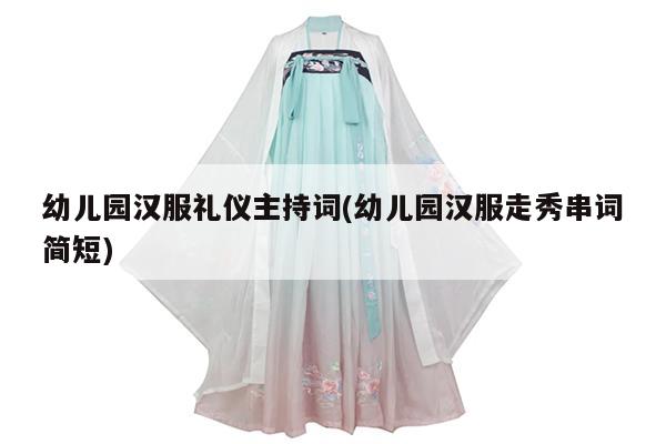 幼儿园汉服礼仪主持词(幼儿园汉服走秀串词简短)