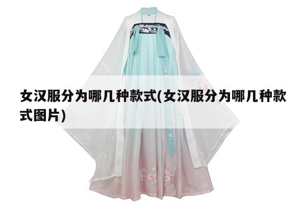 女汉服分为哪几种款式(女汉服分为哪几种款式图片)