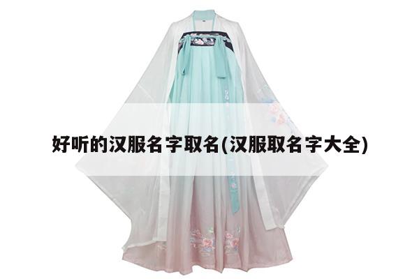 好听的汉服名字取名(汉服取名字大全)