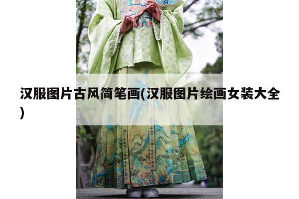 汉服图片古风简笔画(汉服图片绘画女装大全)