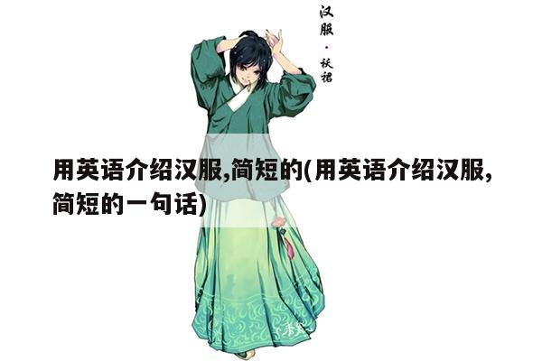 用英语介绍汉服,简短的(用英语介绍汉服,简短的一句话)