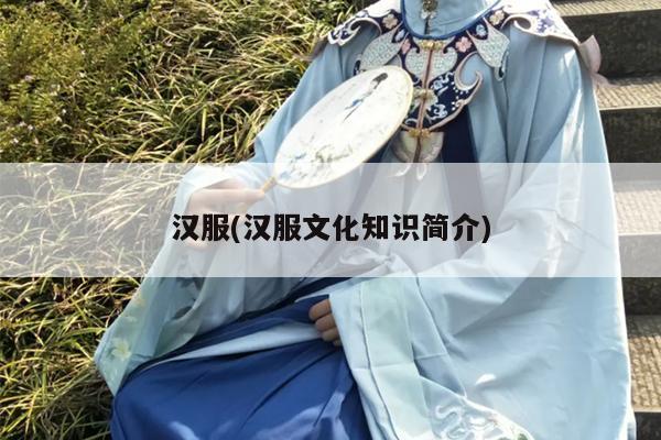 汉服(汉服文化知识简介)