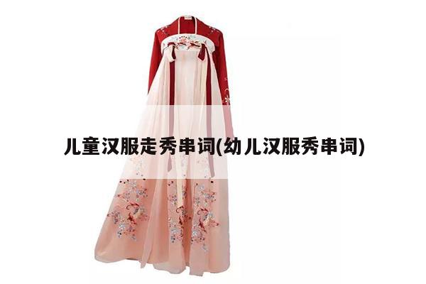 儿童汉服走秀串词(幼儿汉服秀串词)