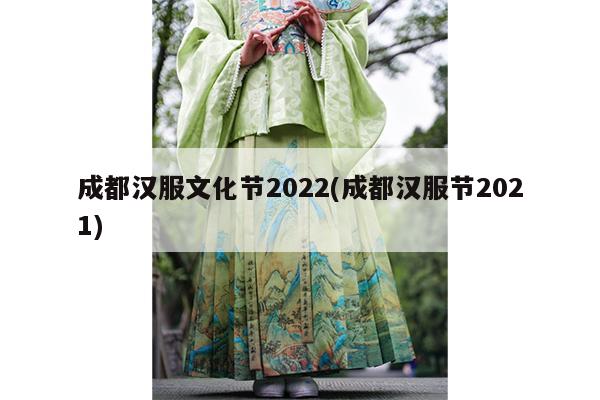 成都汉服文化节2022(成都汉服节2021)