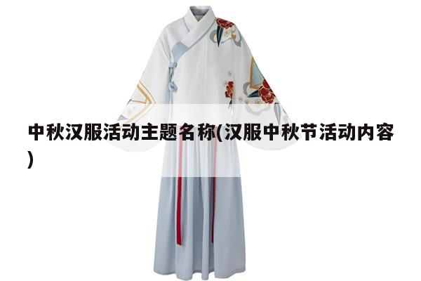 中秋汉服活动主题名称(汉服中秋节活动内容)