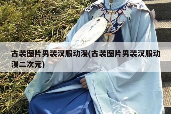 古装图片男装汉服动漫(古装图片男装汉服动漫二次元)