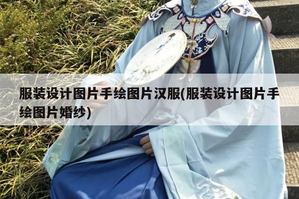 服装设计图片手绘图片汉服(服装设计图片手绘图片婚纱)