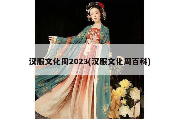 汉服文化周2023(汉服文化周百科)