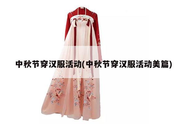 中秋节穿汉服活动(中秋节穿汉服活动美篇)