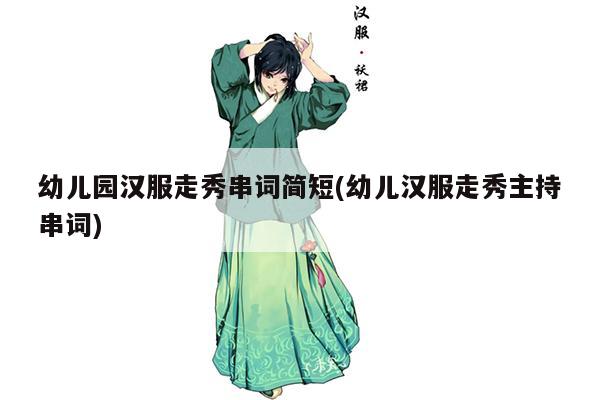 幼儿园汉服走秀串词简短(幼儿汉服走秀主持串词)