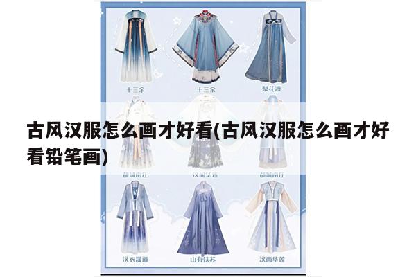 古风汉服怎么画才好看(古风汉服怎么画才好看铅笔画)