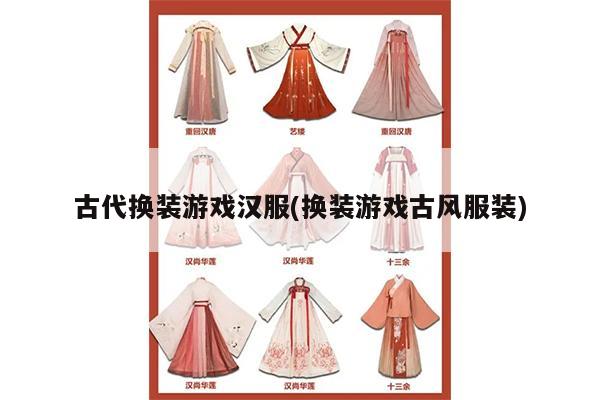 古代换装游戏汉服(换装游戏古风服装)