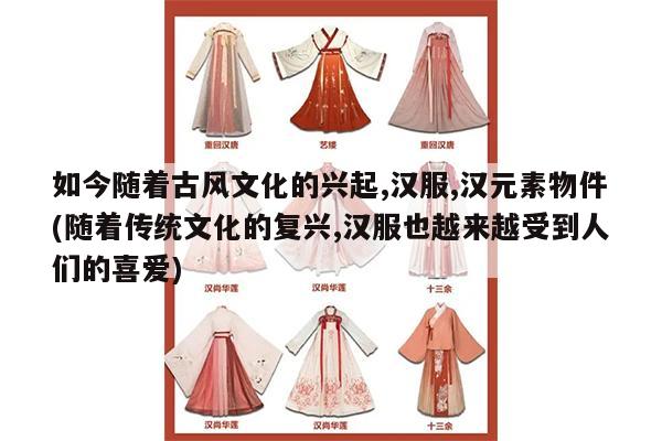 如今随着古风文化的兴起,汉服,汉元素物件(随着传统文化的复兴,汉服也越来越受到人们的喜爱)