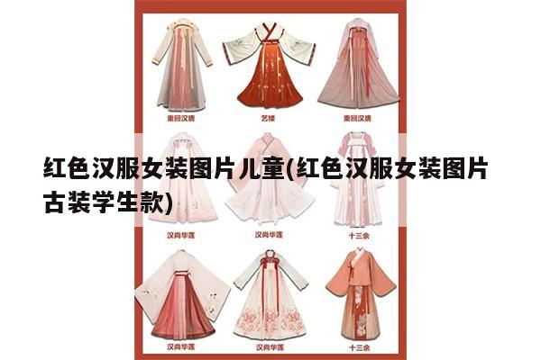 红色汉服女装图片儿童(红色汉服女装图片 古装学生款)