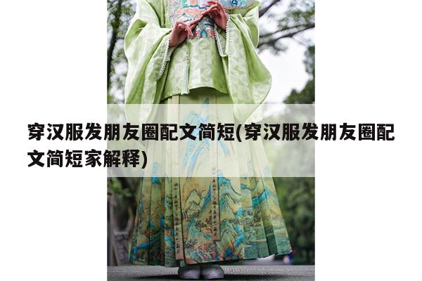 穿汉服发朋友圈配文简短(穿汉服发朋友圈配文简短家解释)