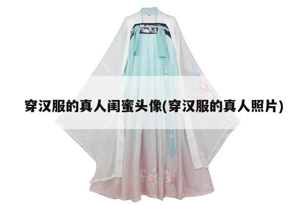 穿汉服的真人闺蜜头像(穿汉服的真人照片)