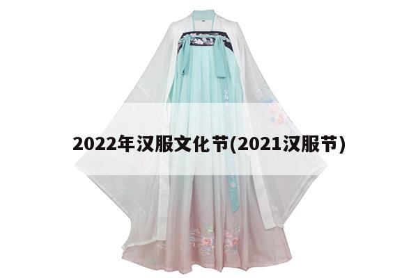 2022年汉服文化节(2021汉服节)