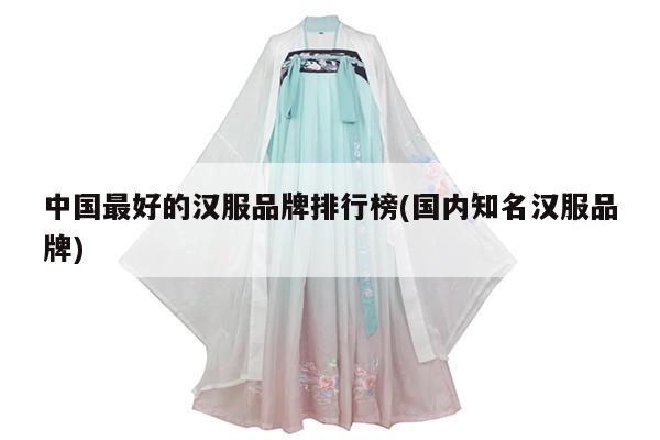 中国最好的汉服品牌排行榜(国内知名汉服品牌)