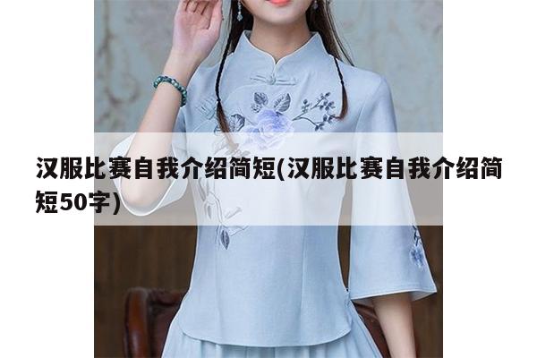 汉服比赛自我介绍简短(汉服比赛自我介绍简短50字)