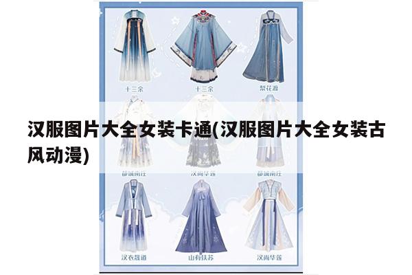 汉服图片大全女装卡通(汉服图片大全女装古风动漫)