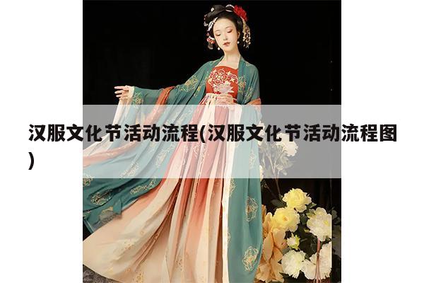 汉服文化节活动流程(汉服文化节活动流程图)