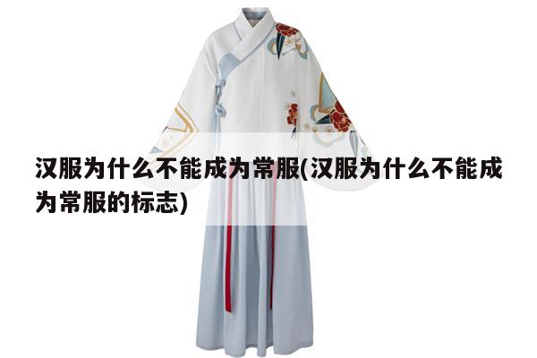 汉服为什么不能成为常服(汉服为什么不能成为常服的标志)