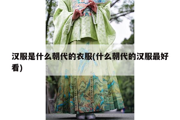 汉服是什么朝代的衣服(什么朝代的汉服最好看)