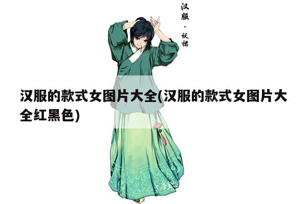 汉服的款式女图片大全(汉服的款式女图片大全红黑色)