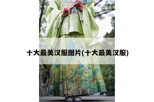 十大最美汉服图片(十大最美汉服)