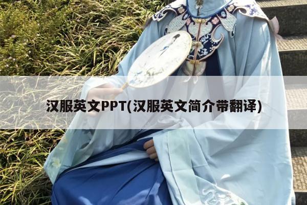 汉服英文PPT(汉服英文简介带翻译)