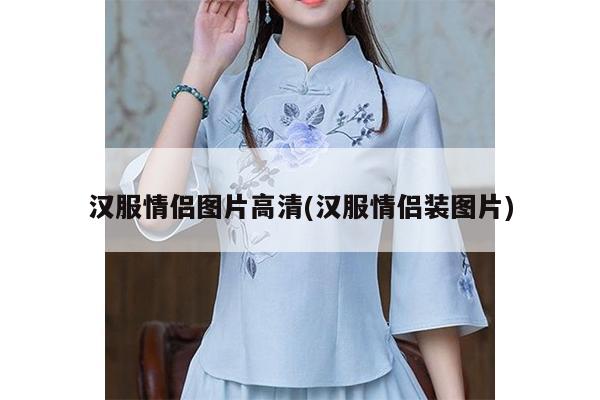 汉服情侣图片高清(汉服情侣装图片)