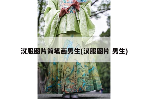 汉服图片简笔画男生(汉服图片 男生)