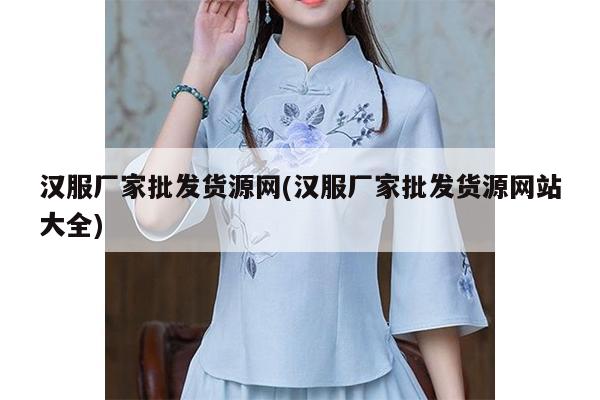 汉服厂家批发货源网(汉服厂家批发货源网站大全)