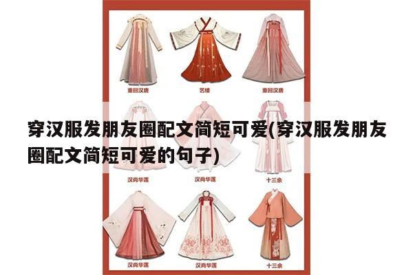 穿汉服发朋友圈配文简短可爱(穿汉服发朋友圈配文简短可爱的句子)