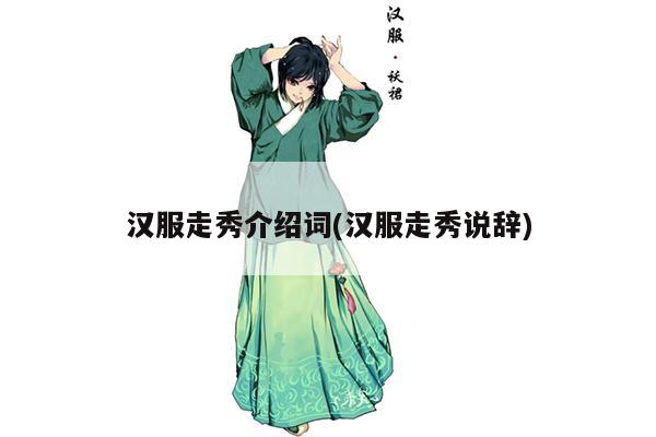 汉服走秀介绍词(汉服走秀说辞)