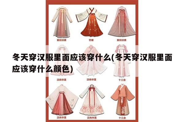 冬天穿汉服里面应该穿什么(冬天穿汉服里面应该穿什么颜色)