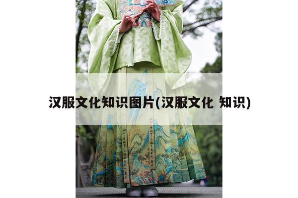 汉服文化知识图片(汉服文化 知识)