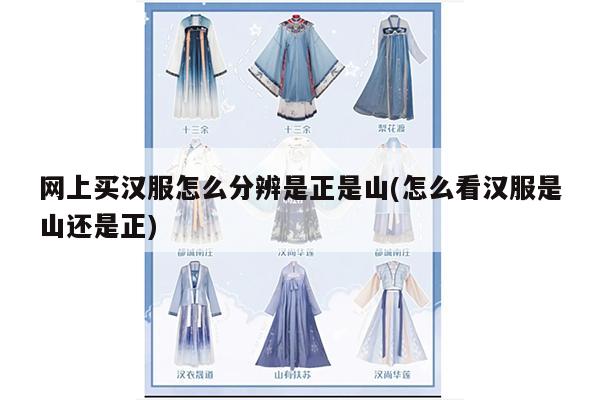 网上买汉服怎么分辨是正是山(怎么看汉服是山还是正)